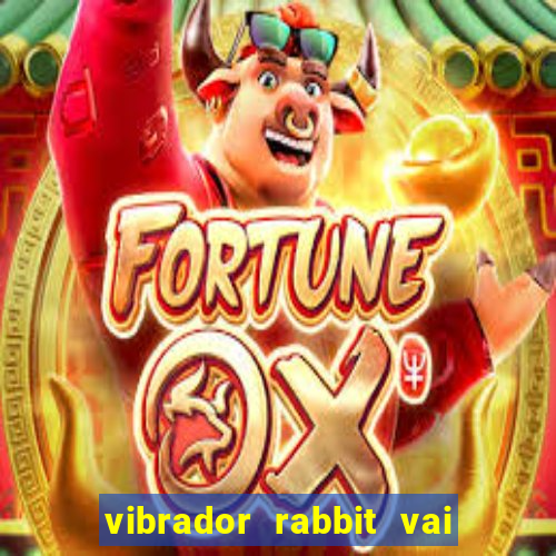 vibrador rabbit vai e vem